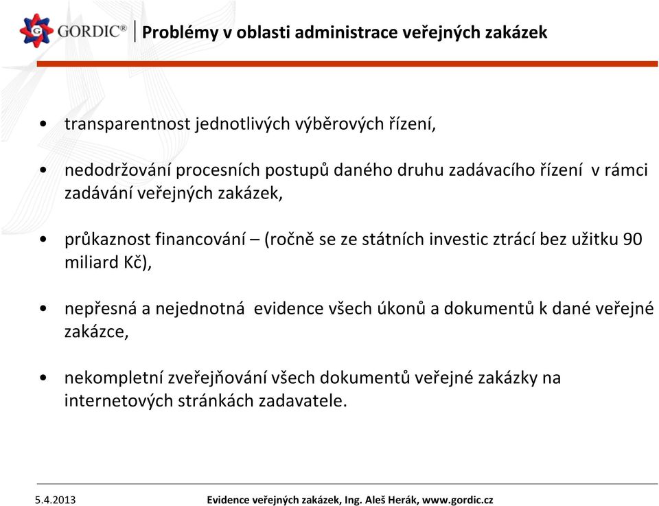 užitku 90 miliard Kč), nepřesná a nejednotná evidence všech úkonů a dokumentů k dané veřejné zakázce, nekompletnízveřejňování všech