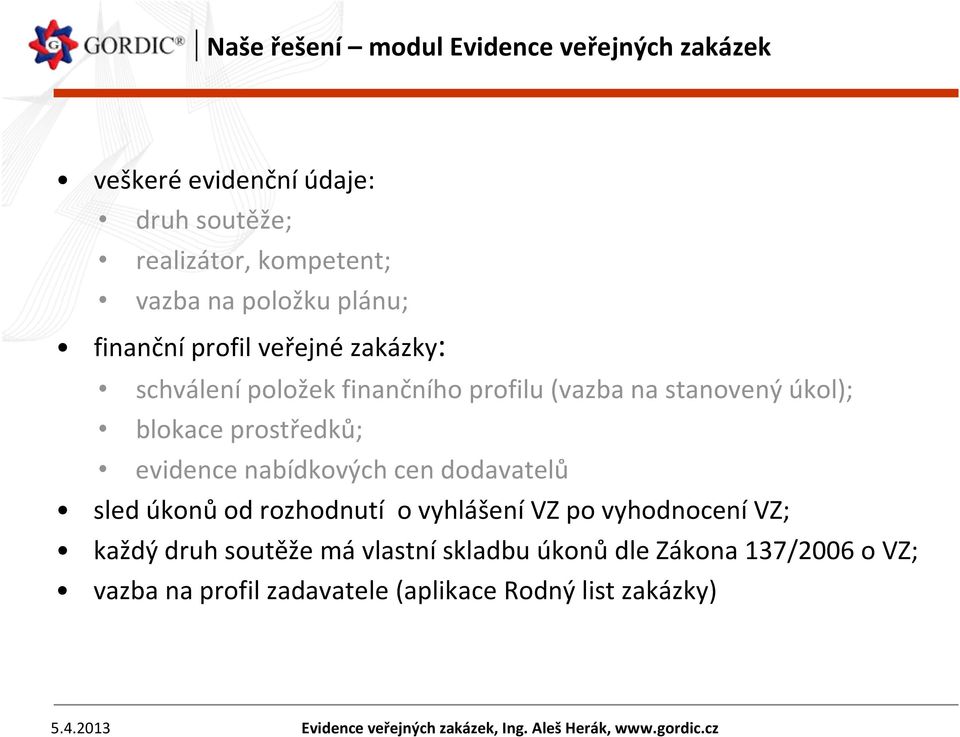 nabídkových cen dodavatelů sled úkonů od rozhodnutí o vyhlášení VZ po vyhodnocení VZ; každý druh soutěže má vlastní skladbu úkonů dle