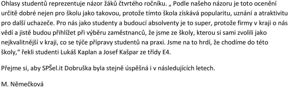 Pro nás jako studenty a budoucí absolventy je to super, protože firmy v kraji o nás vědí a jistě budou přihlížet při výběru zaměstnanců, že jsme ze školy, kterou