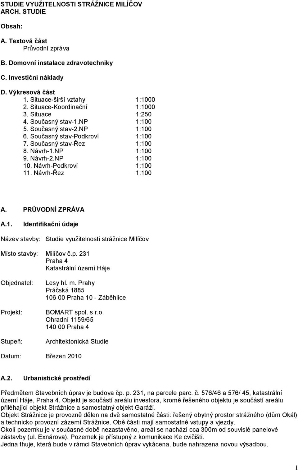 NP 1:100 10. Návrh-Podkroví 1:100 11. Návrh-Řez 1:100 A. PRŮVODNÍ ZPRÁVA A.1. Identifikační údaje Název stavby: Studie využitelnosti strážnice Milíčov Místo stavby: Milíčov č.p.