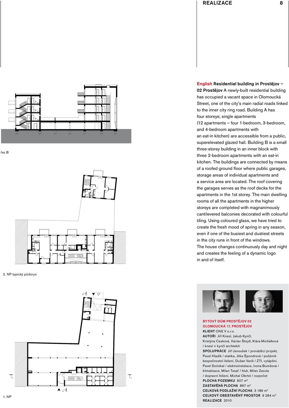 Building A has four storeys; single apartments (12 apartments four 1-bedroom, 3-bedroom, and 4-bedroom apartments with an eat-in kitchen) are accessible from a public, superelevated glazed hall.