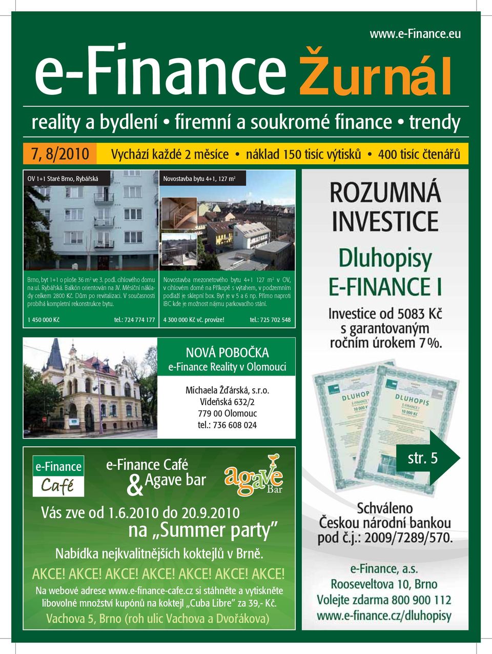 eu Žurnál reality a bydlení firemní a soukromé finance trendy 7, 8/2010 Vychází každé 2 měsíce náklad 150 tisíc výtisků 400 tisíc čtenářů OV 1+1 Staré Brno, Rybářská Novostavba bytu 4+1, 127 m 2