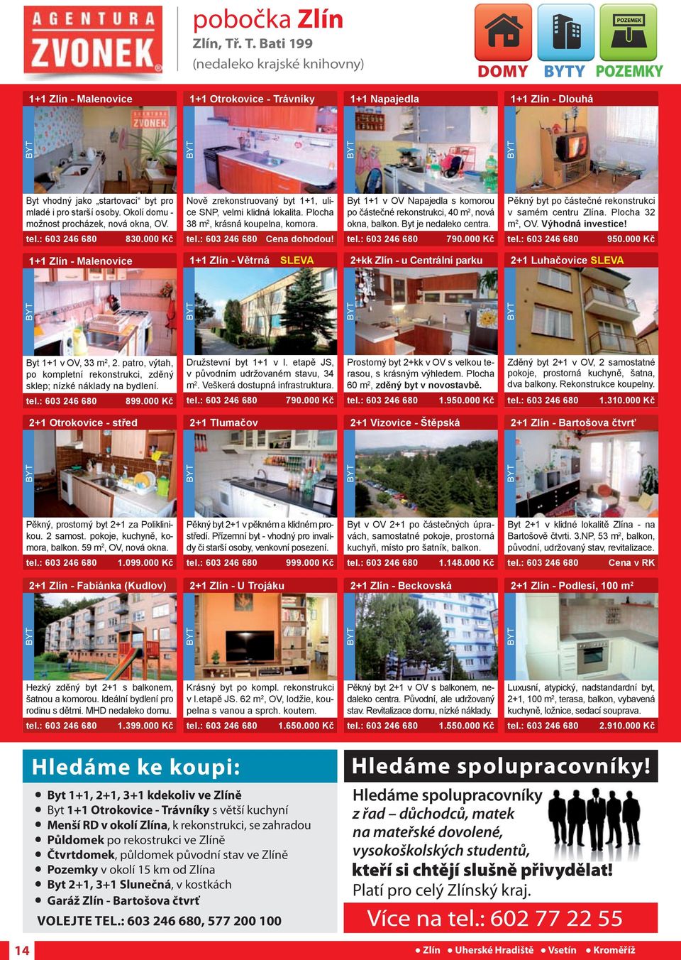 Pěkný zrekonstruovaný byt po částečné byt v novém rekonstrukci bytovém v samém 36 m 2, centru 2. patro. Zlína. Ihned k nastěhování. Plocha 32 m 2, OV. Výhodná investice! tel.: 603 246 680 950.