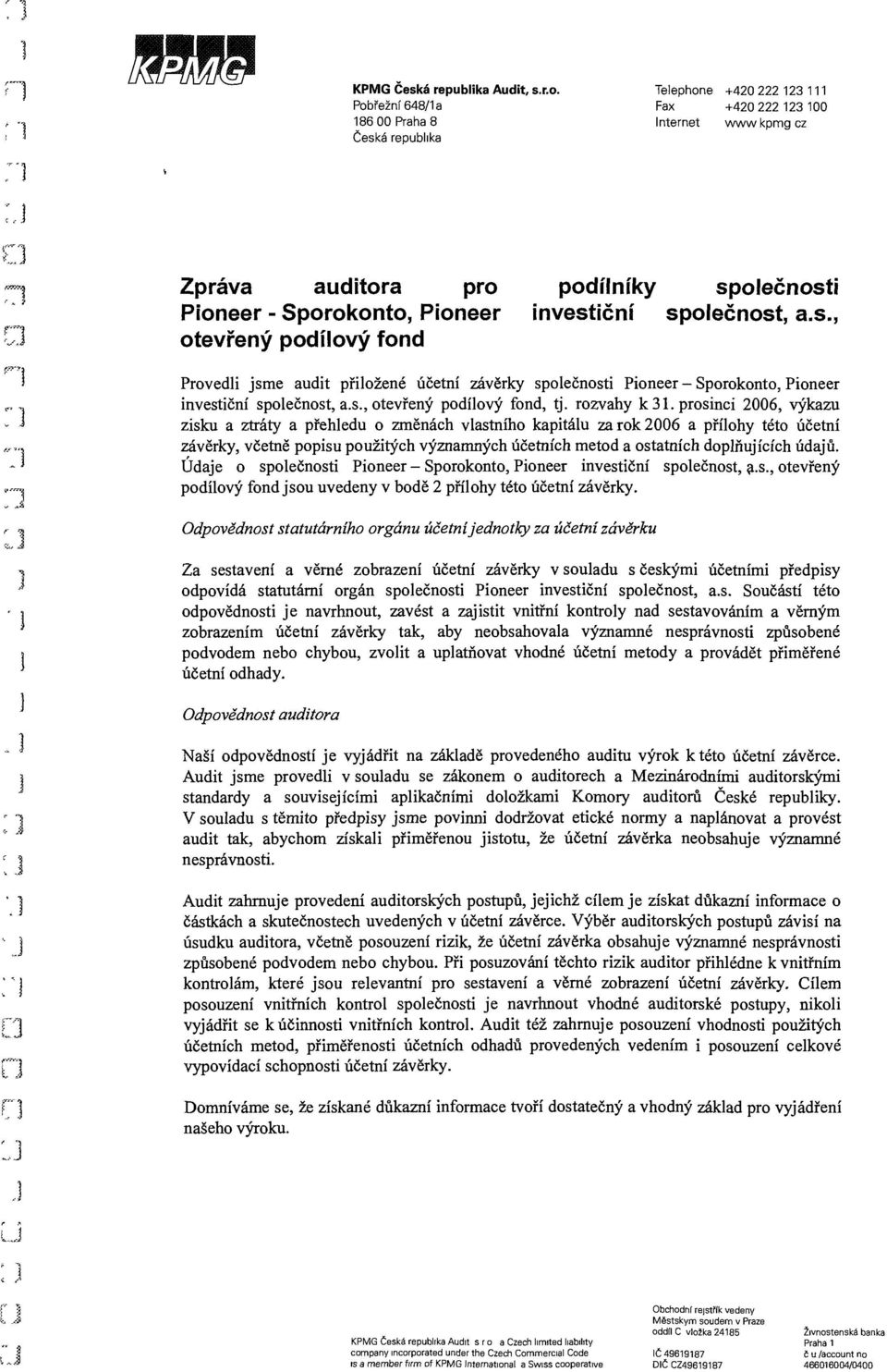 f"f\ ' Provedli jsme audit přiložeé účetí závěrky společosti Pioeer - Sporokoto, Pioeer ivestičí společost, a.s., otevřeý podílový fod, tj. rozvahy k 31.