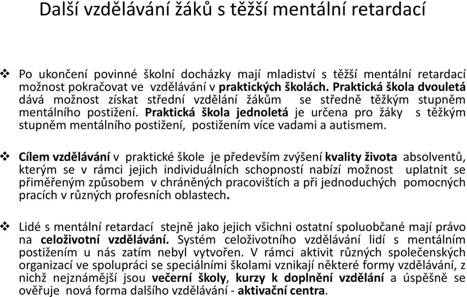 Praktická škola jednoletá je určena pro žáky s těžkým stupněm mentálního postižení, postižením více vadami a autismem.