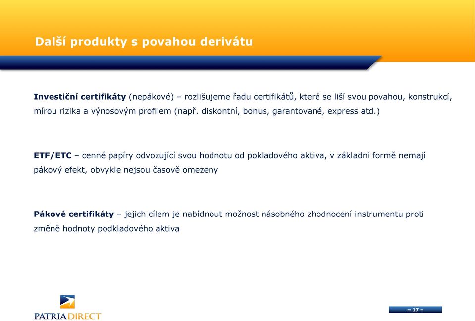) ETF/ETC cenné papíry odvozující svou hodnotu od pokladového aktiva, v základní formě nemají pákový efekt, obvykle
