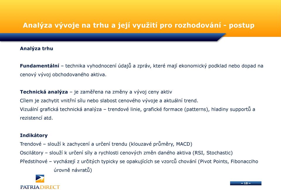 Vizuální grafická technická analýza trendové linie, grafické formace (patterns), hladiny supportů a rezistencí atd.