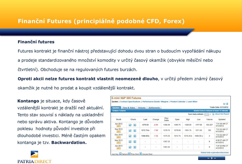 Oproti akcii nelze futures kontrakt vlastnit neomezeně dlouho, v určitý předem známý časový okamžik je nutné ho prodat a koupit vzdálenější kontrakt.