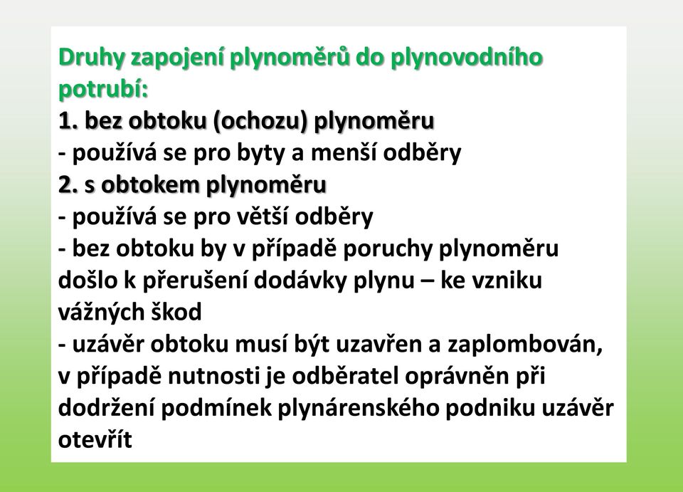 s obtokem plynoměru - používá se pro větší odběry - bez obtoku by v případě poruchy plynoměru došlo k