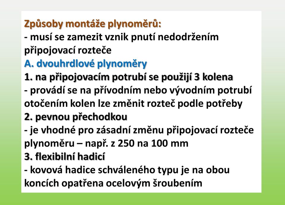 na připojovacím potrubí se použijí 3 kolena - provádí se na přívodním nebo vývodním potrubí otočením kolen lze