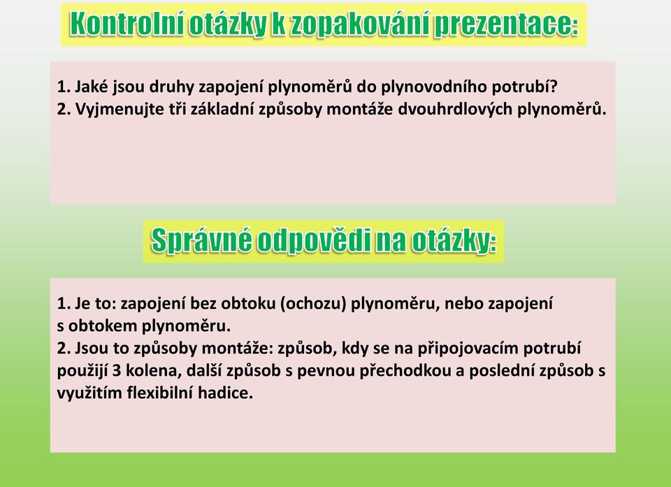 Je to: zapojení bez obtoku (ochozu) plynoměru, nebo zapojení s obtokem plynoměru. 2.