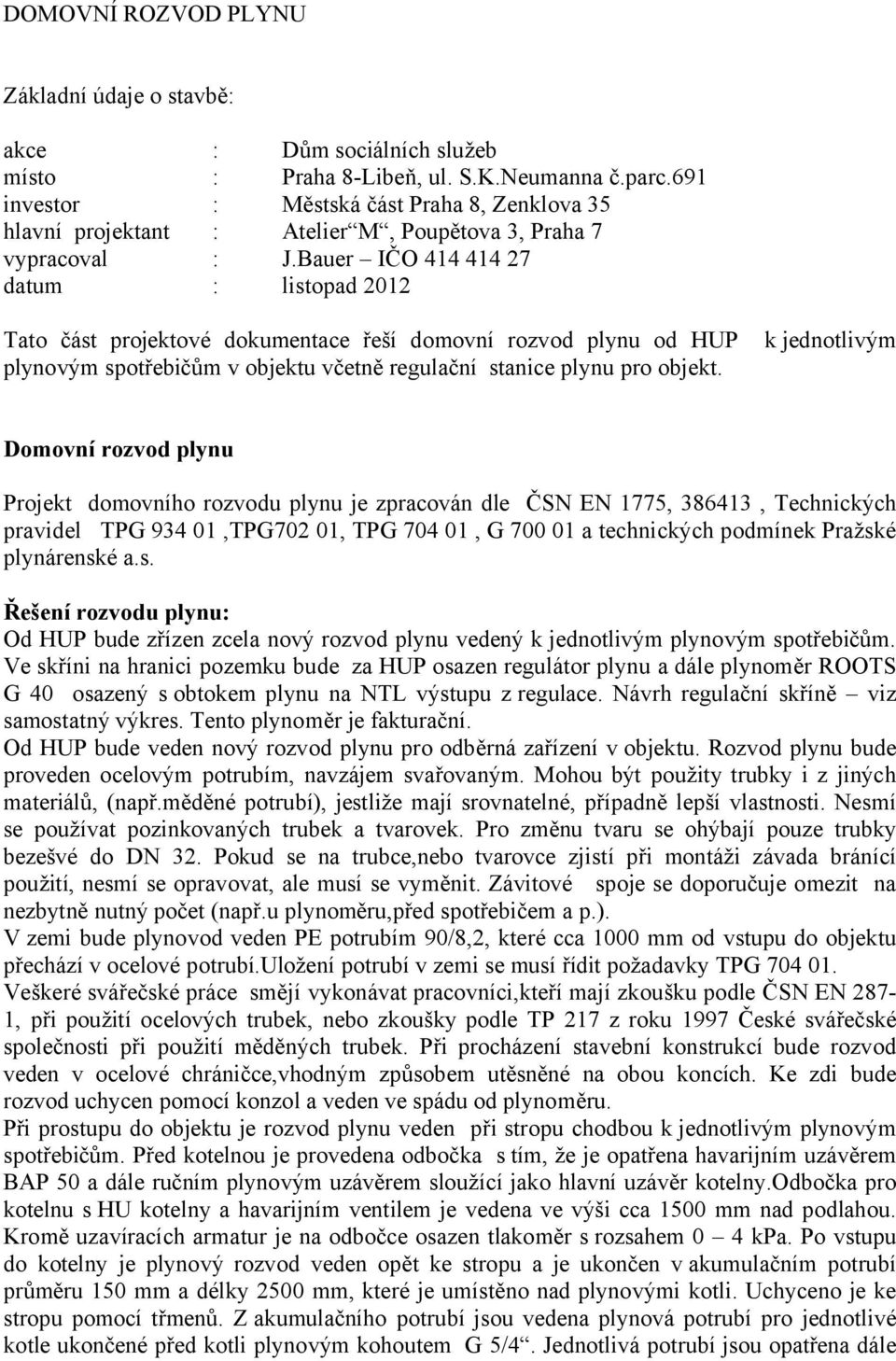 Bauer IČO 414 414 27 datum : listopad 2012 Tato část projektové dokumentace řeší domovní rozvod plynu od HUP plynovým spotřebičům v objektu včetně regulační stanice plynu pro objekt.