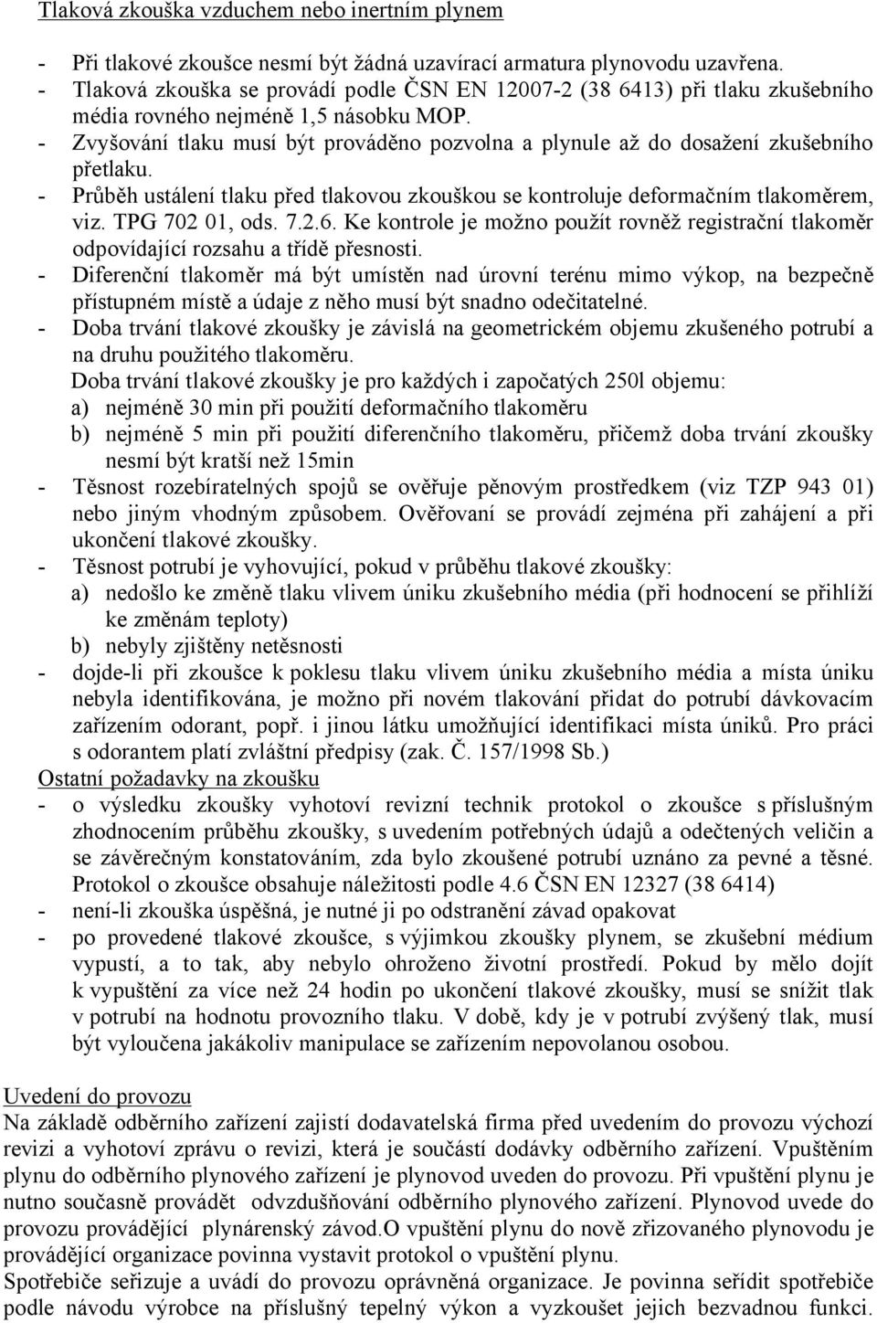 - Zvyšování tlaku musí být prováděno pozvolna a plynule až do dosažení zkušebního přetlaku. - Průběh ustálení tlaku před tlakovou zkouškou se kontroluje deformačním tlakoměrem, viz. TPG 702 01, ods.