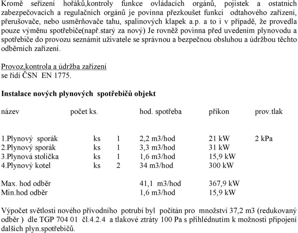 starý za nový) Je rovněž povinna před uvedením plynovodu a spotřebiče do provozu seznámit uživatele se správnou a bezpečnou obsluhou a údržbou těchto odběrních zařízení.