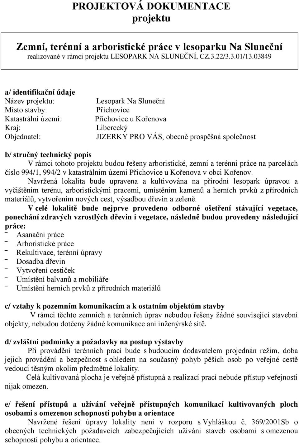 společnost b/ stručný technický popis V rámci tohoto projektu budou řešeny arboristické, zemní a terénní práce na parcelách číslo 994/1, 994/2 v katastrálním území Příchovice u Kořenova v obci