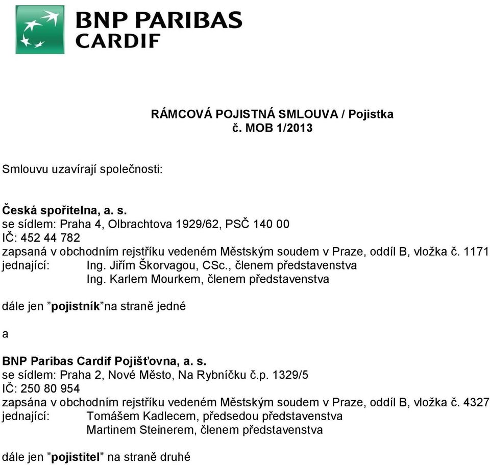 1171 jednající: Ing. Jiřím Škorvagou, CSc., členem představenstva Ing. Karlem Mourkem, členem představenstva dále jen pojistník na straně jedné a BNP Paribas Cardif Pojišťovna, a. s. se sídlem: Praha 2, Nové Město, Na Rybníčku č.