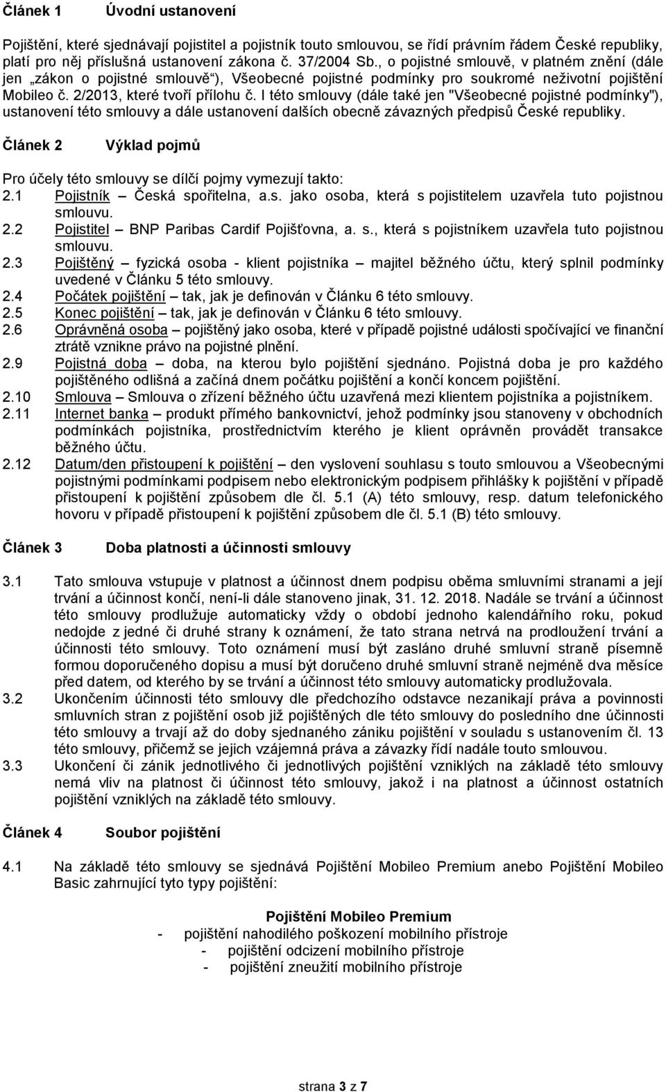 I této smlouvy (dále také jen "Všeobecné pojistné podmínky"), ustanovení této smlouvy a dále ustanovení dalších obecně závazných předpisů České republiky.