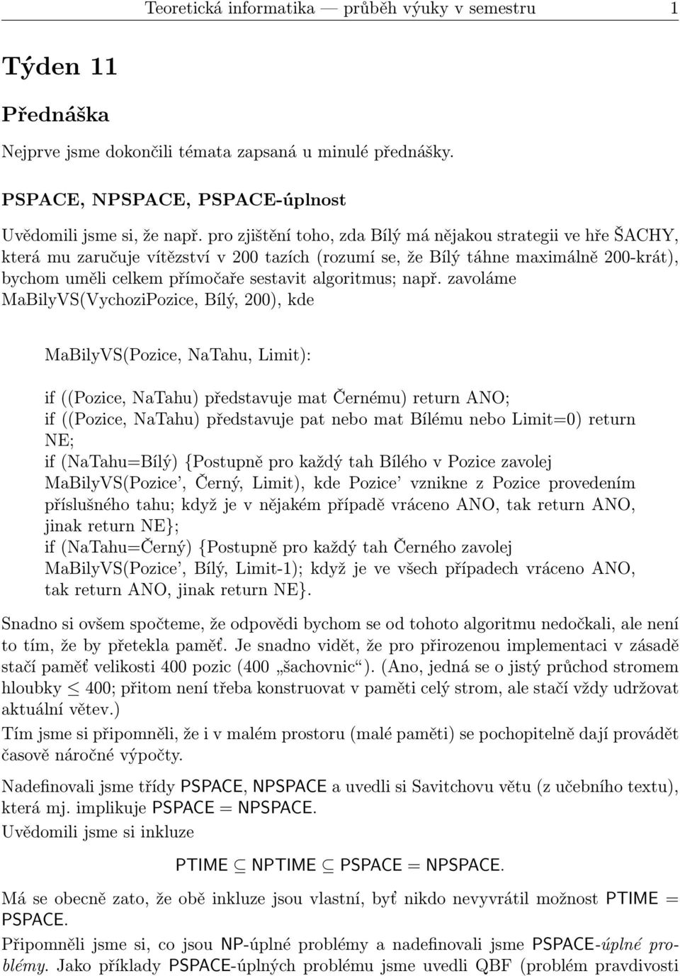 zavoláme MaBilyVS(VychoziPozice, Bílý, 200), kde MaBilyVS(Pozice, NaTahu, Limit): if((pozice, NaTahu) představuje mat Černému) return ANO; if((pozice, NaTahu) představuje pat nebo mat Bílému nebo