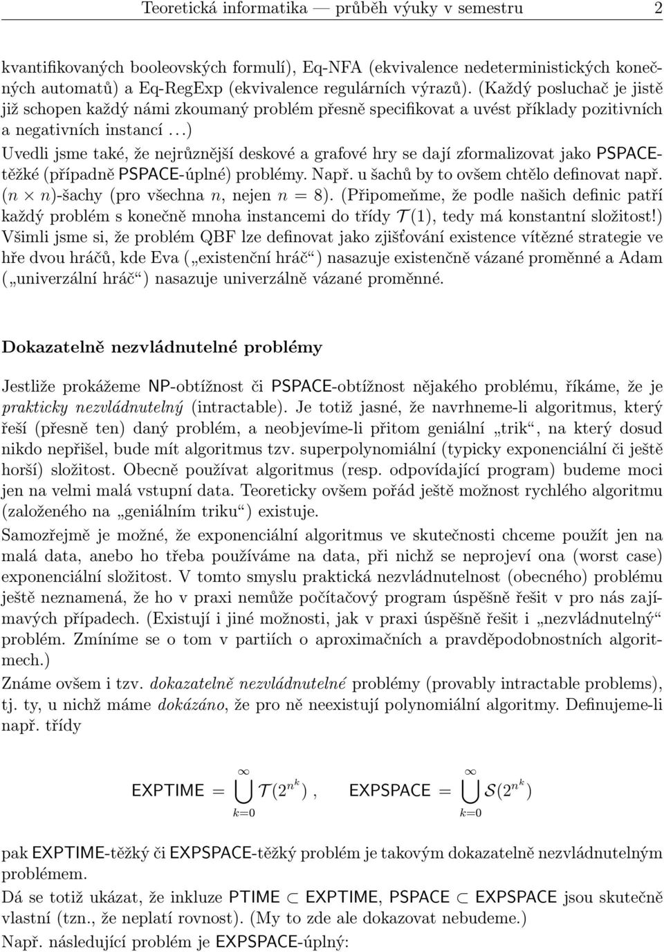 ..) Uvedli jsme také, že nejrůznější deskové a grafové hry se dají zformalizovat jako PSPACEtěžké(případně PSPACE-úplné) problémy. Např. u šachů by to ovšem chtělo definovat např.