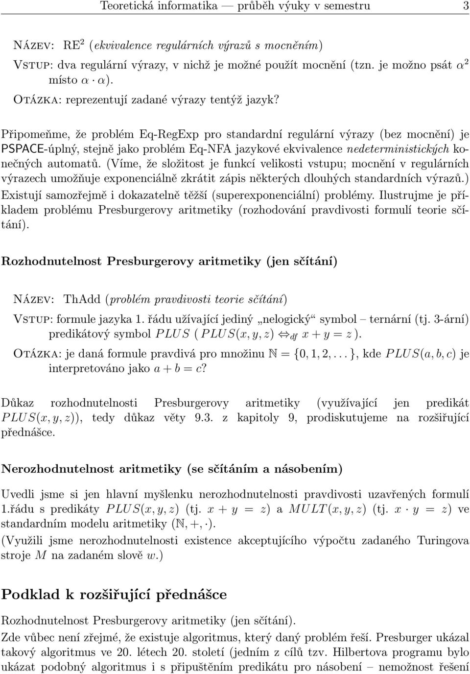 Připomeňme, že problém Eq-RegExp pro standardní regulární výrazy(bez mocnění) je PSPACE-úplný, stejně jako problém Eq-NFA jazykové ekvivalence nedeterministických konečných automatů.