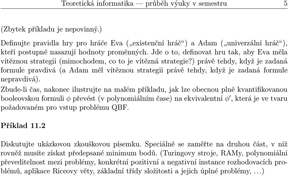 ) právě tehdy, když je zadaná formule pravdivá(a Adam měl vítěznou strategii právě tehdy, když je zadaná formule nepravdivá).