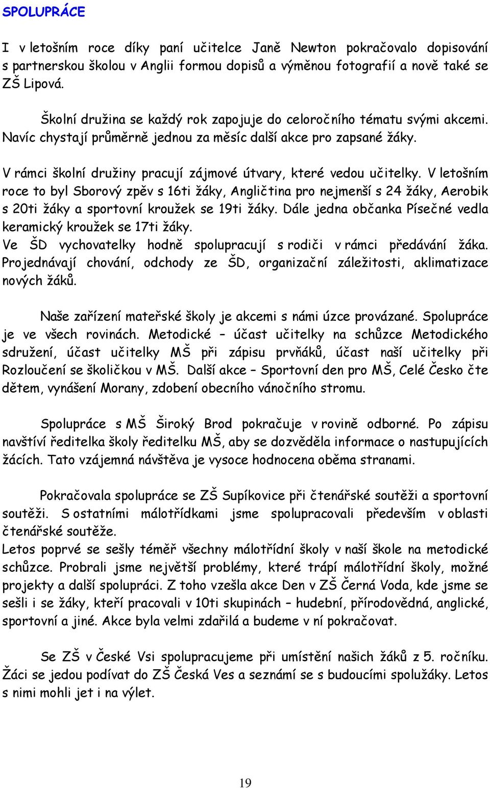 V rámci školní družiny pracují zájmové útvary, které vedou učitelky.