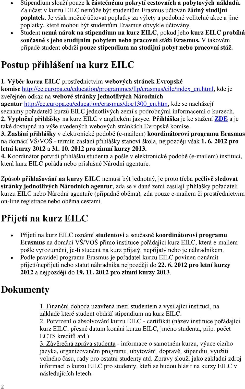 Student nemá nárok na stipendium na kurz EILC, pokud jeho kurz EILC probíhá současně s jeho studijním pobytem nebo pracovní stáží Erasmus.