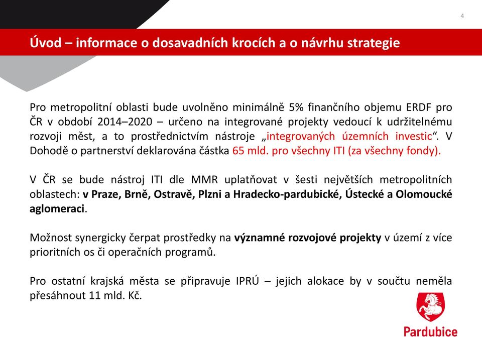 V ČR se bude nástroj ITI dle MMR uplatňovat v šesti největších metropolitních oblastech: v Praze, Brně, Ostravě, Plzni a Hradecko-pardubické, Ústecké a Olomoucké aglomeraci.