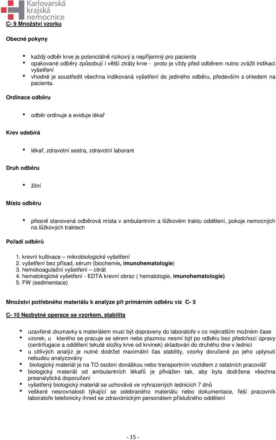 Ordinace odběru h odběr ordinuje a eviduje lékař Krev odebírá h lékař, zdravotní sestra, zdravotní laborant Druh odběru h žilní Místo odběru h přesně stanovená odběrová místa v ambulantním a lůžkovém