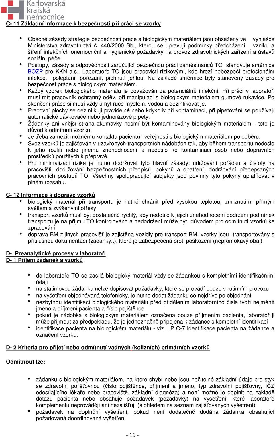 h Postupy, zásady a odpovědnosti zaručující bezpečnou práci zaměstnanců TO stanovuje směrnice BOZP pro KKN a.s.. Laboratoře TO jsou pracovišti rizikovými, kde hrozí nebezpečí profesionální infekce, poleptání, pořezání, píchnutí jehlou.