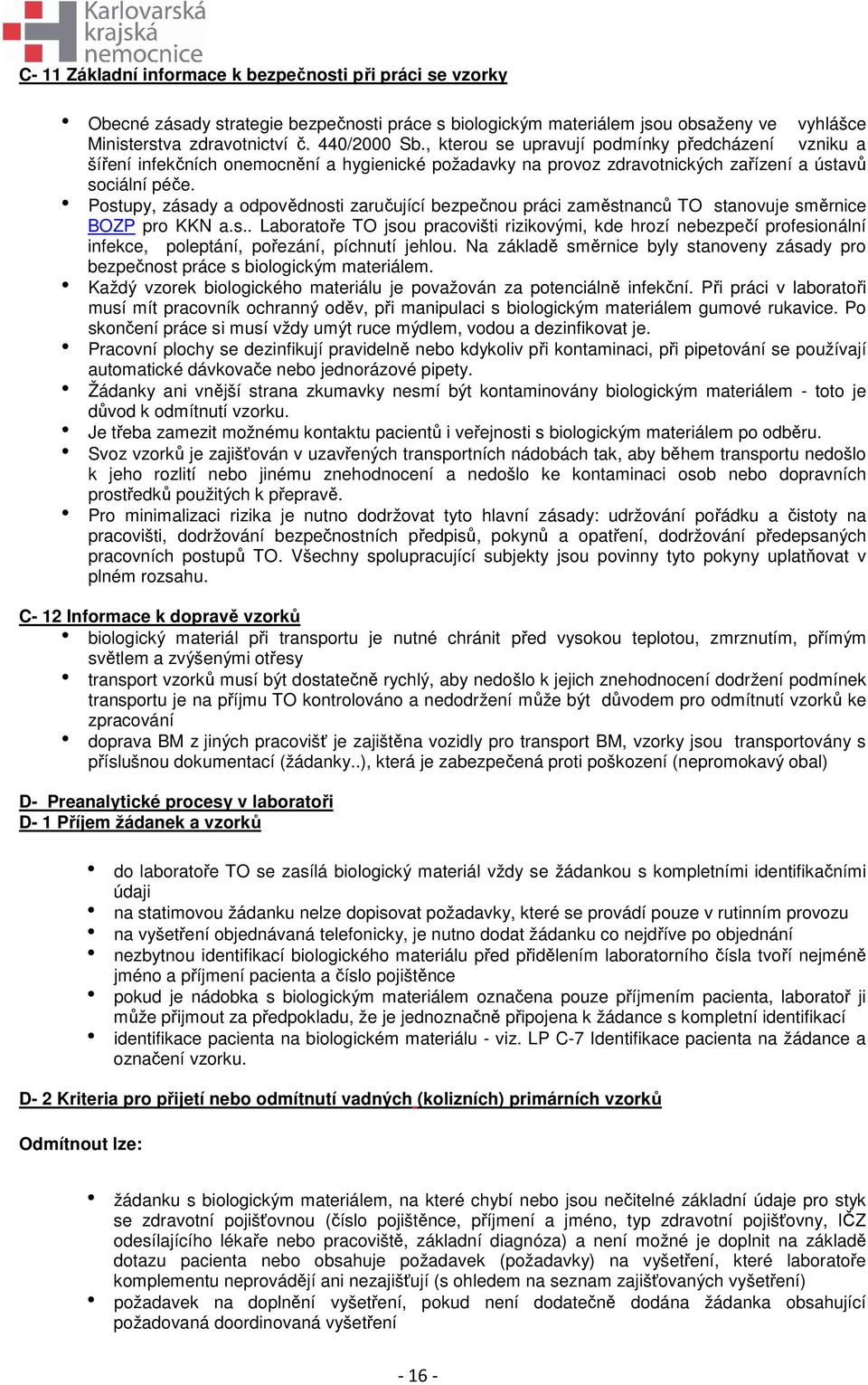 h Postupy, zásady a odpovědnosti zaručující bezpečnou práci zaměstnanců TO stanovuje směrnice BOZP pro KKN a.s.. Laboratoře TO jsou pracovišti rizikovými, kde hrozí nebezpečí profesionální infekce, poleptání, pořezání, píchnutí jehlou.