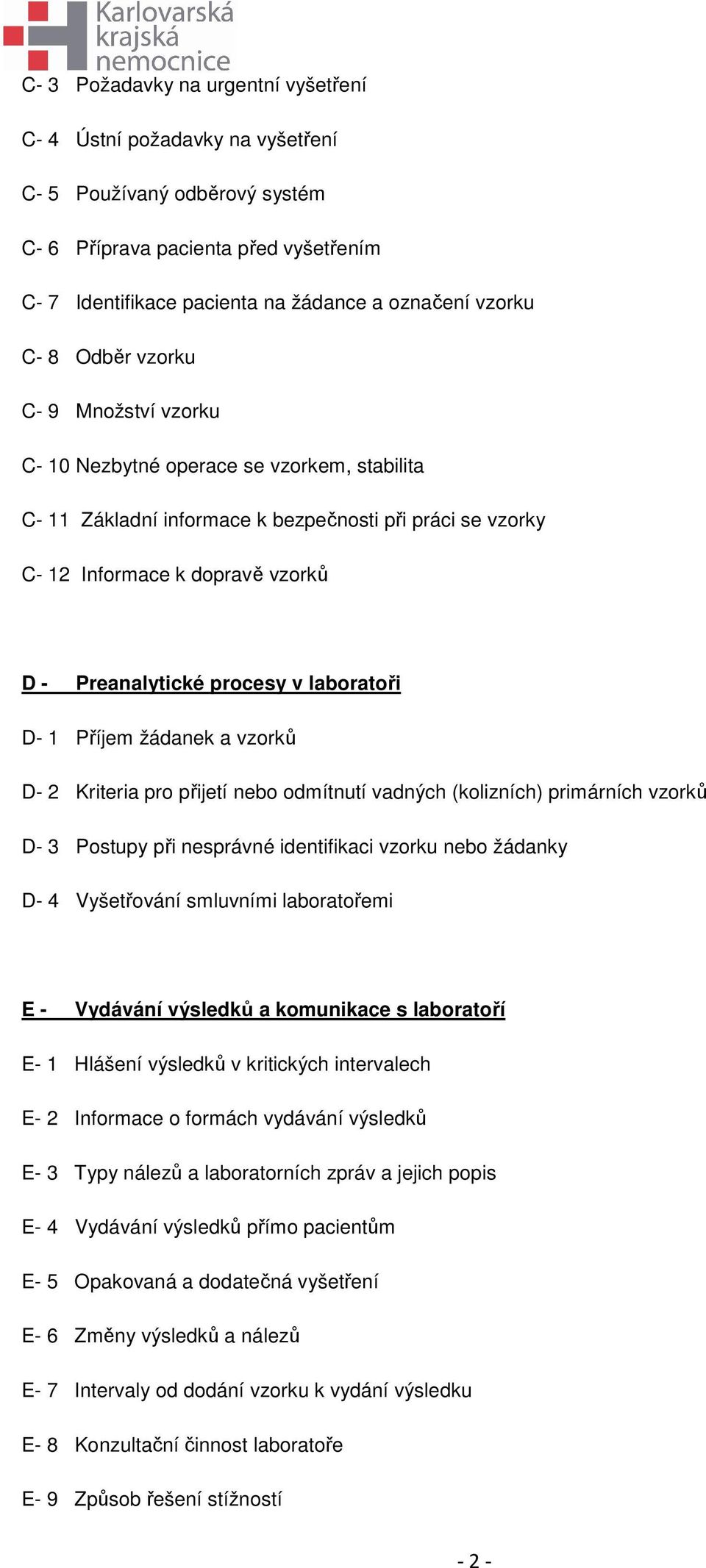 v laboratoři D- 1 Příjem žádanek a vzorků D- 2 Kriteria pro přijetí nebo odmítnutí vadných (kolizních) primárních vzorků D- 3 Postupy při nesprávné identifikaci vzorku nebo žádanky D- 4 Vyšetřování