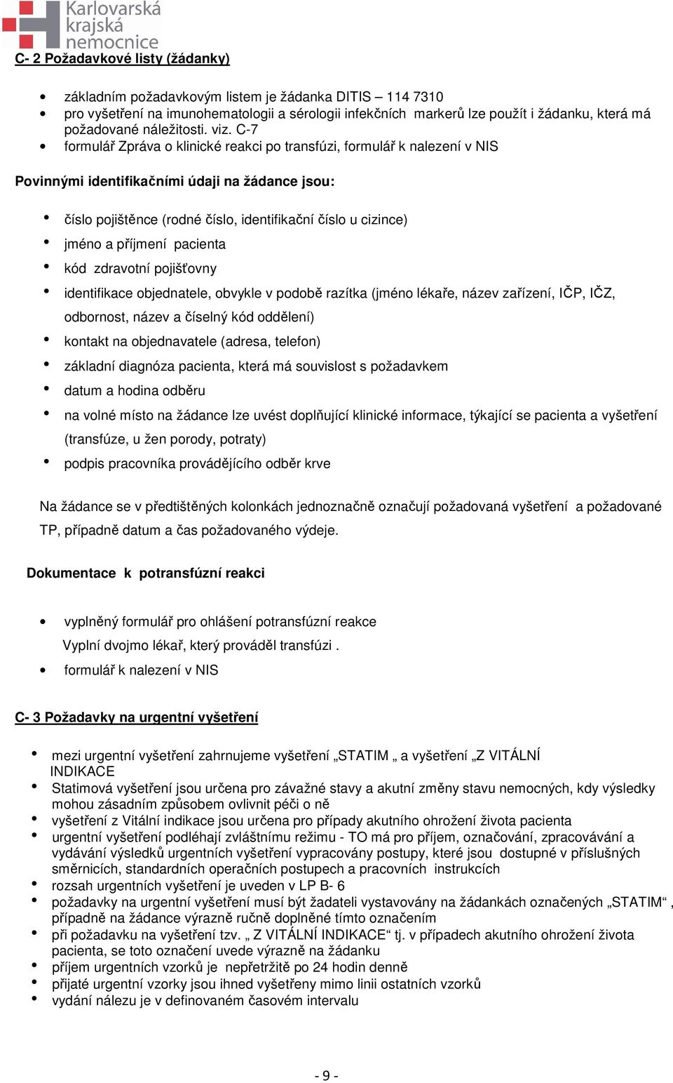 C-7 formulář Zpráva o klinické reakci po transfúzi, formulář k nalezení v NIS Povinnými identifikačními údaji na žádance jsou: h číslo pojištěnce (rodné číslo, identifikační číslo u cizince) h jméno