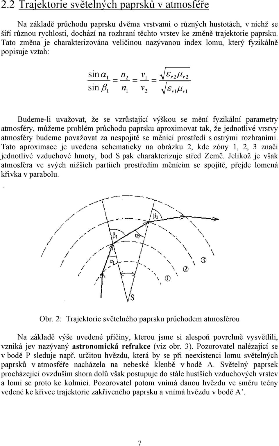 Tato změna je charakterizována veličinou nazývanou index lomu, který fyzikálně popisuje vztah: sinα1 sin β 1 = n n 2 1 = v v 1 2 = ε ε r 2 r1 µ µ r 2 r1 Budeme-li uvažovat, že se vzrůstající výškou