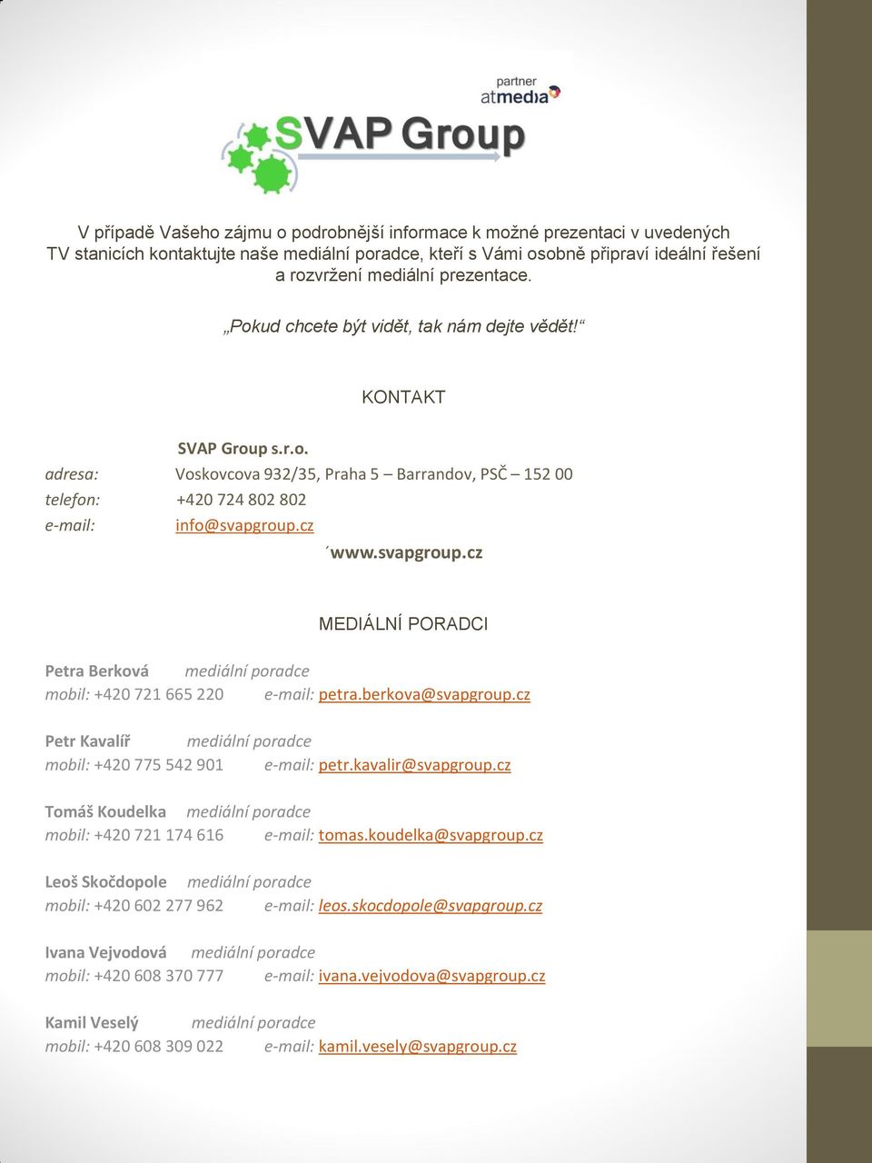 svapgroup.cz MEDIÁLNÍ PORADCI Petra Berková mediální poradce mobil: +420 721 665 220 e-mail: petra.berkova@svapgroup.cz Petr Kavalíř mediální poradce mobil: +420 775 542 901 e-mail: petr.