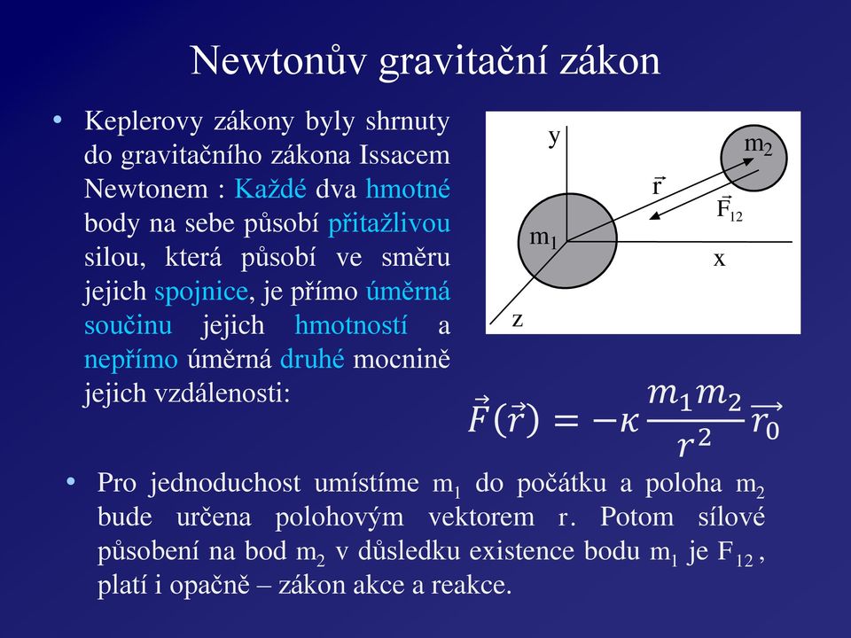 mocnině jejich vzdálenosti: Po jednoduchost umístíme m 1 do počátku a poloha m 2 bude učena polohovým vektoem.