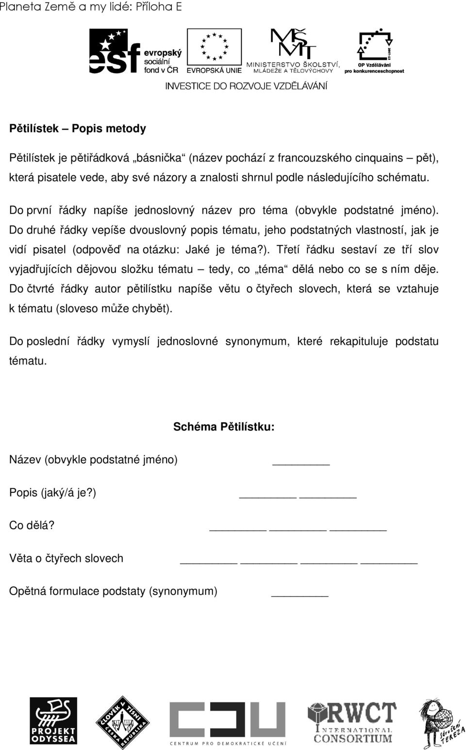 Do druhé řádky vepíše dvouslovný popis tématu, jeho podstatných vlastností, jak je vidí pisatel (odpověď na otázku: Jaké je téma?).