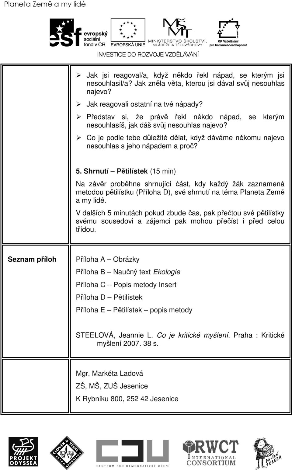 Shrnutí Pětilístek (15 min) Na závěr proběhne shrnující část, kdy každý žák zaznamená metodou pětilístku (Příloha D), své shrnutí na téma Planeta Země a my lidé.