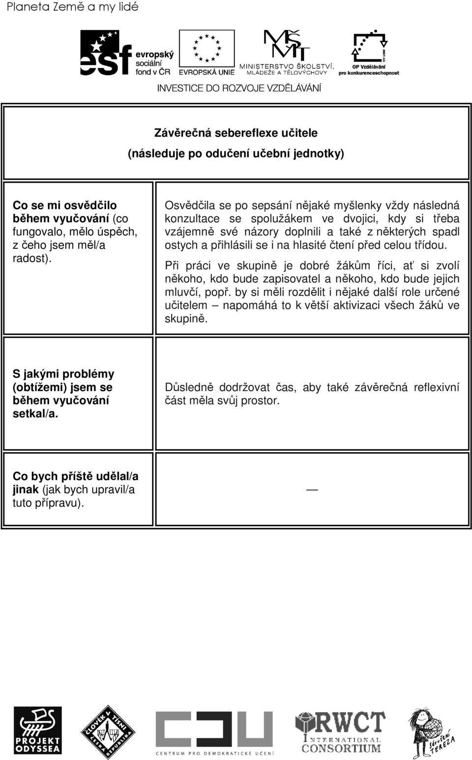 před celou třídou. Při práci ve skupině je dobré žákům říci, ať si zvolí někoho, kdo bude zapisovatel a někoho, kdo bude jejich mluvčí, popř.