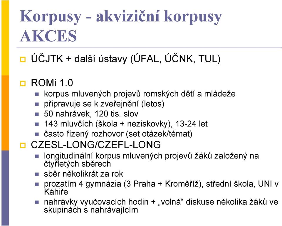 slov 143 mluvčích (škola + neziskovky), 13-24 let často řízený rozhovor (set otázek/témat) CZESL-LONG/CZEFL-LONG longitudinální korpus