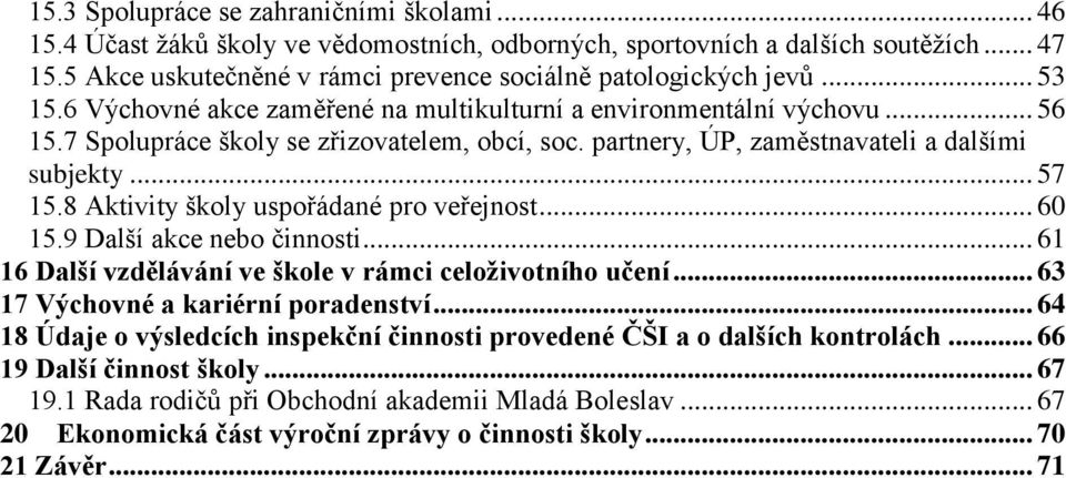 partnery, ÚP, zaměstnavateli a dalšími subjekty... 57 15.8 Aktivity školy uspořádané pro veřejnost... 60 15.9 Další akce nebo činnosti... 61 16 Další vzdělávání ve škole v rámci celoživotního učení.