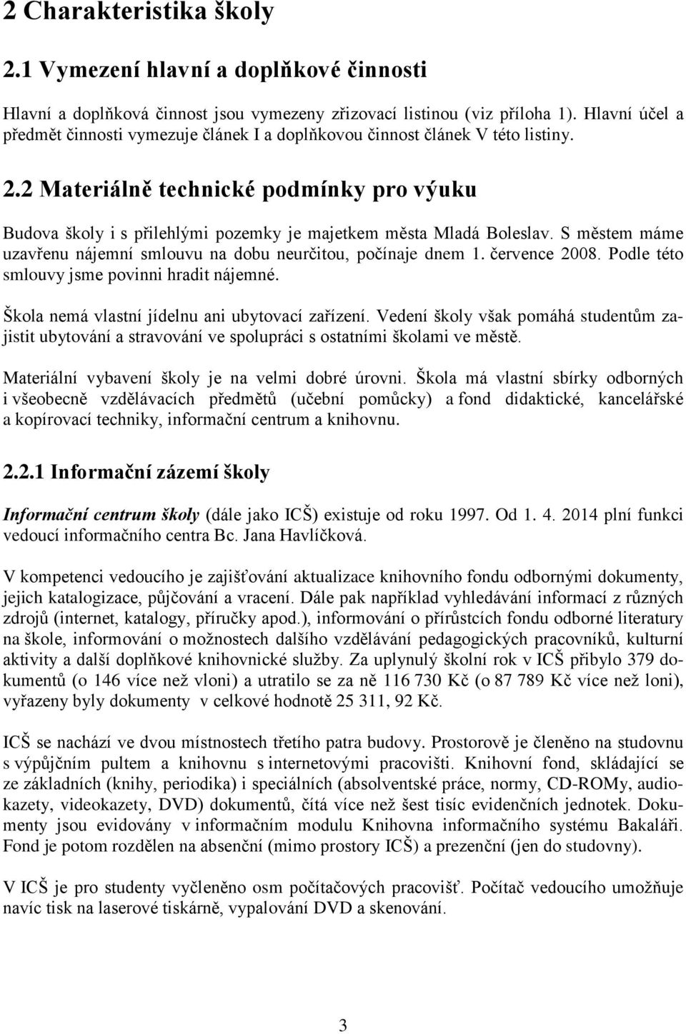 2 Materiálně technické podmínky pro výuku Budova školy i s přilehlými pozemky je majetkem města Mladá Boleslav. S městem máme uzavřenu nájemní smlouvu na dobu neurčitou, počínaje dnem 1.