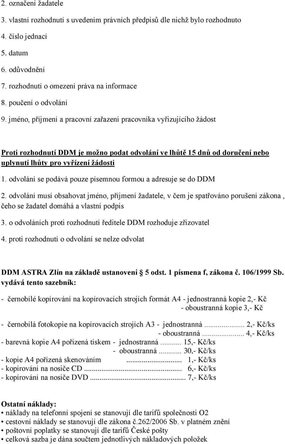 jméno, příjmení a pracovní zařazení pracovníka vyřizujícího žádost Proti rozhodnutí DDM je možno podat odvolání ve lhůtě 15 dnů od doručení nebo uplynutí lhůty pro vyřízení žádosti 1.