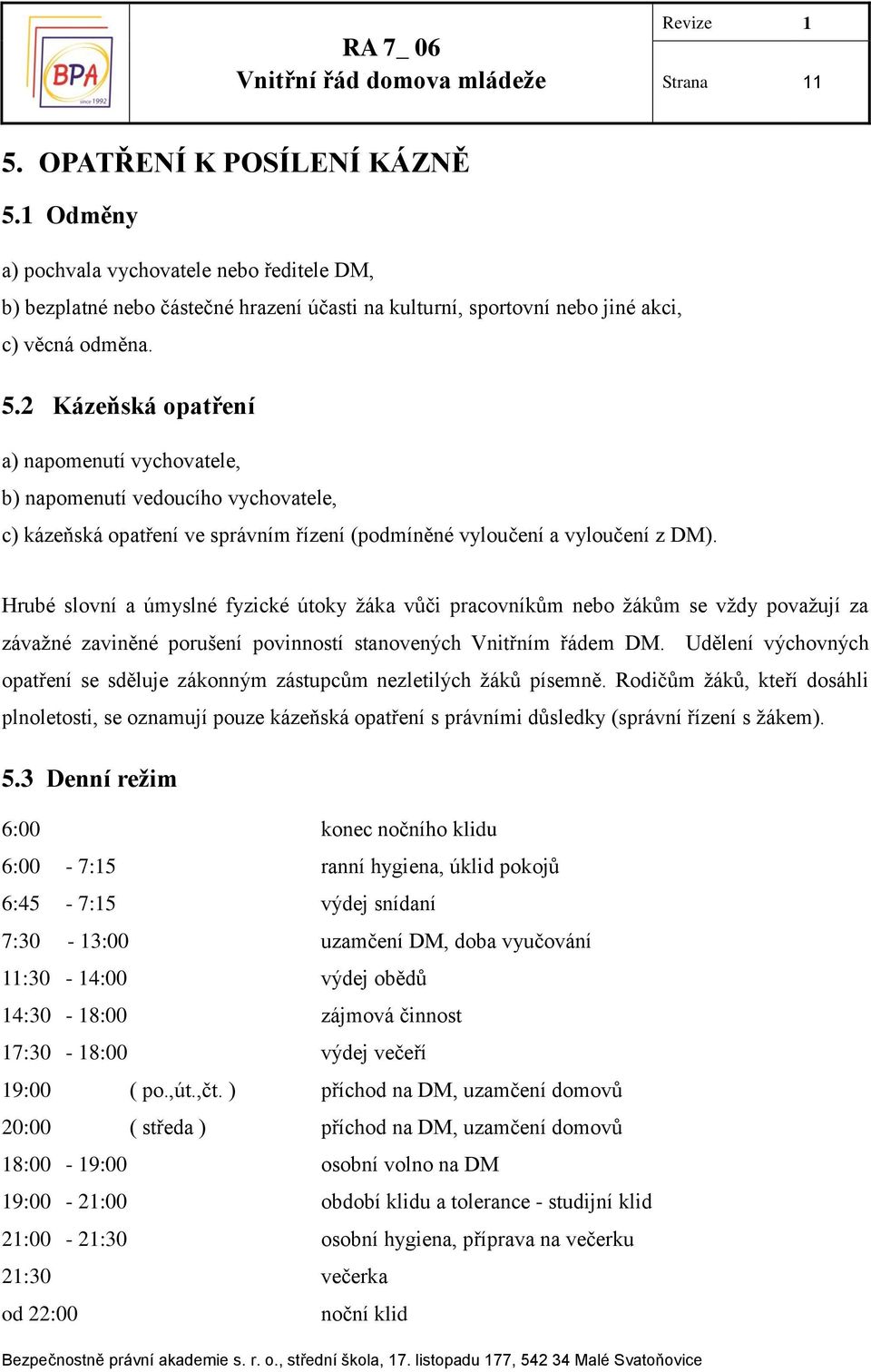 Udělení výchovných opatření se sděluje zákonným zástupcům nezletilých žáků písemně.