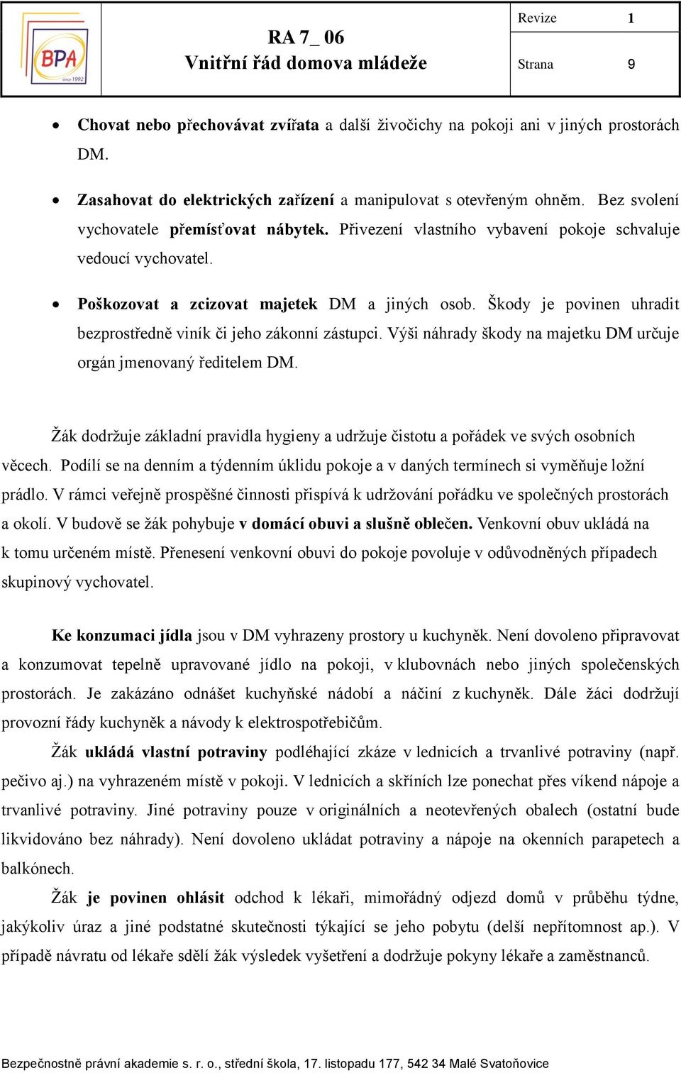 Škody je povinen uhradit bezprostředně viník či jeho zákonní zástupci. Výši náhrady škody na majetku DM určuje orgán jmenovaný ředitelem DM.