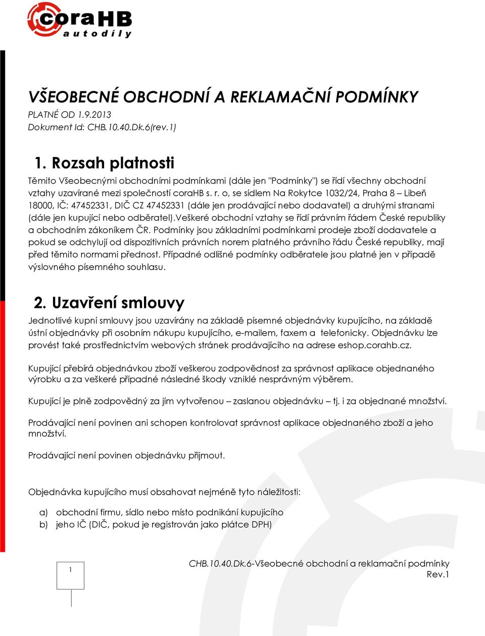 o, se sídlem Na Rokytce 1032/24, Praha 8 Libeň 18000, IČ: 47452331, DIČ CZ 47452331 (dále jen prodávající nebo dodavatel) a druhými stranami (dále jen kupující nebo odběratel).