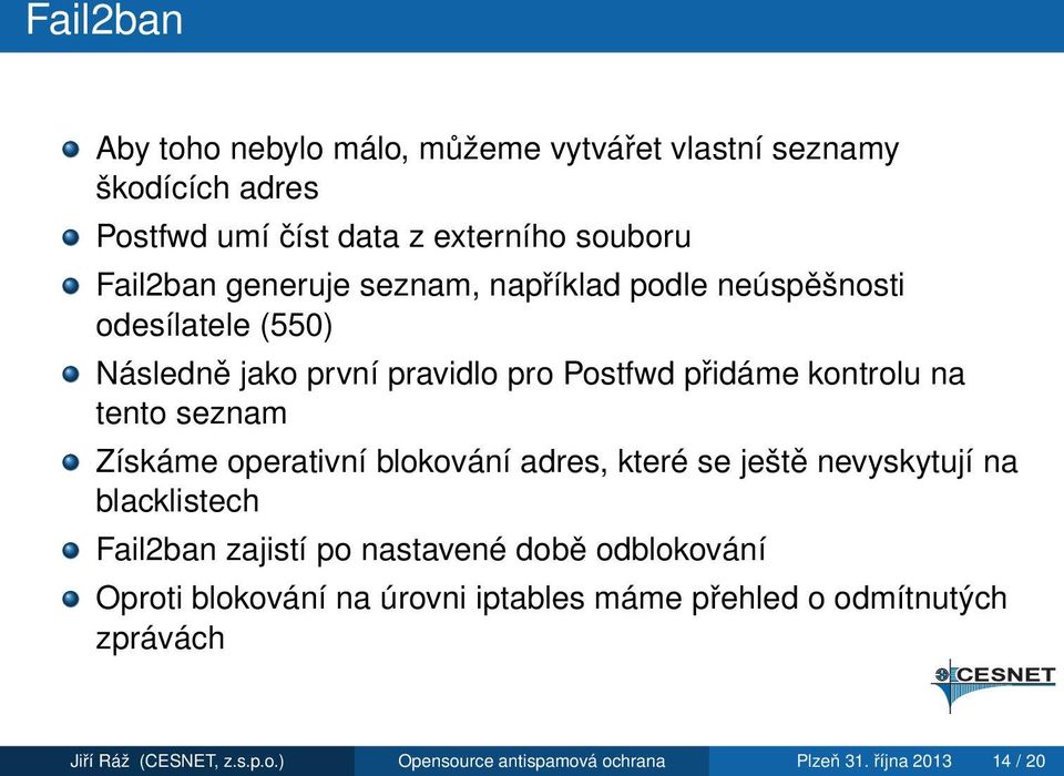 operativní blokování adres, které se ještě nevyskytují na blacklistech Fail2ban zajistí po nastavené době odblokování Oproti blokování na