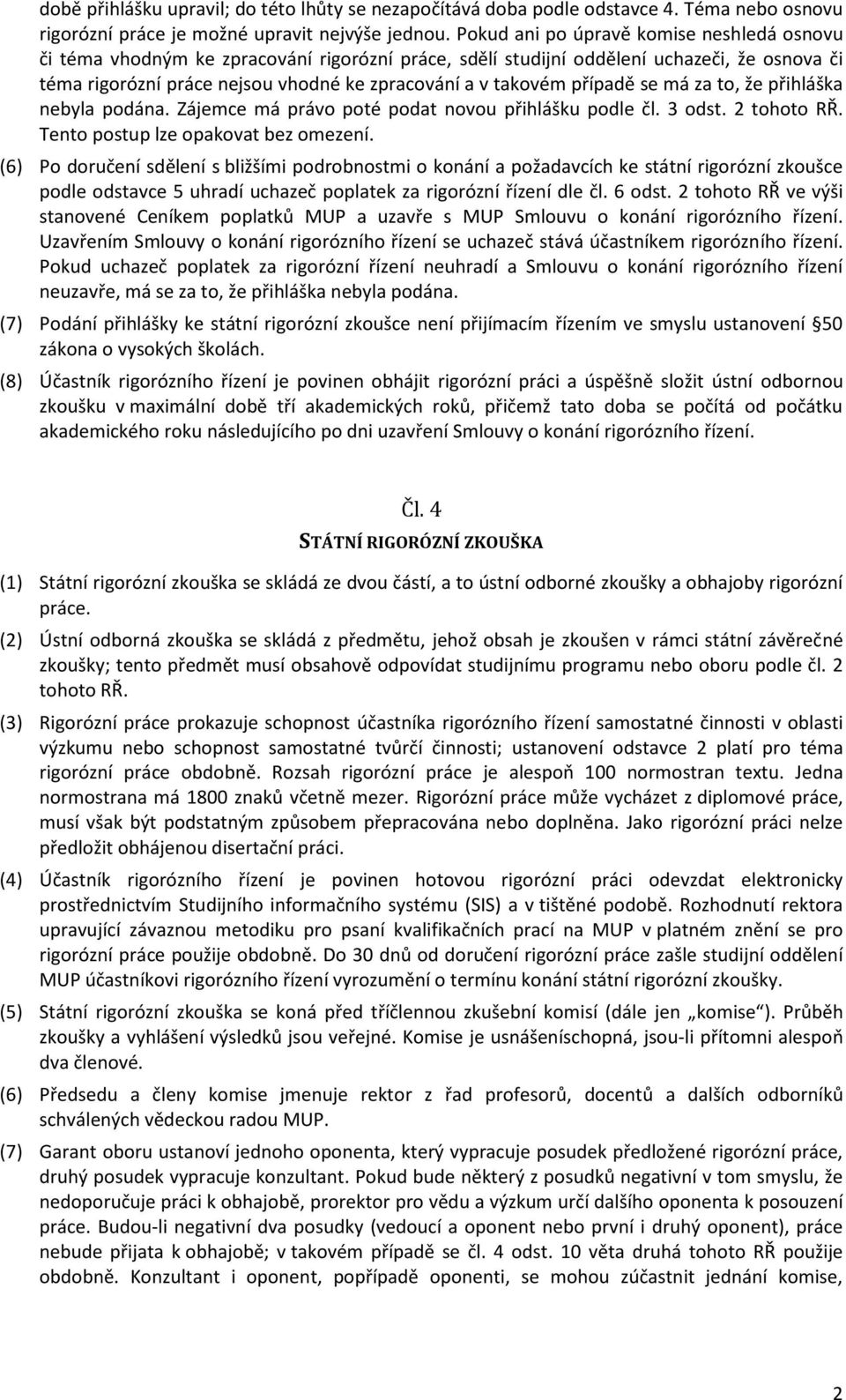 případě se má za to, že přihláška nebyla podána. Zájemce má právo poté podat novou přihlášku podle čl. 3 odst. 2 tohoto RŘ. Tento postup lze opakovat bez omezení.