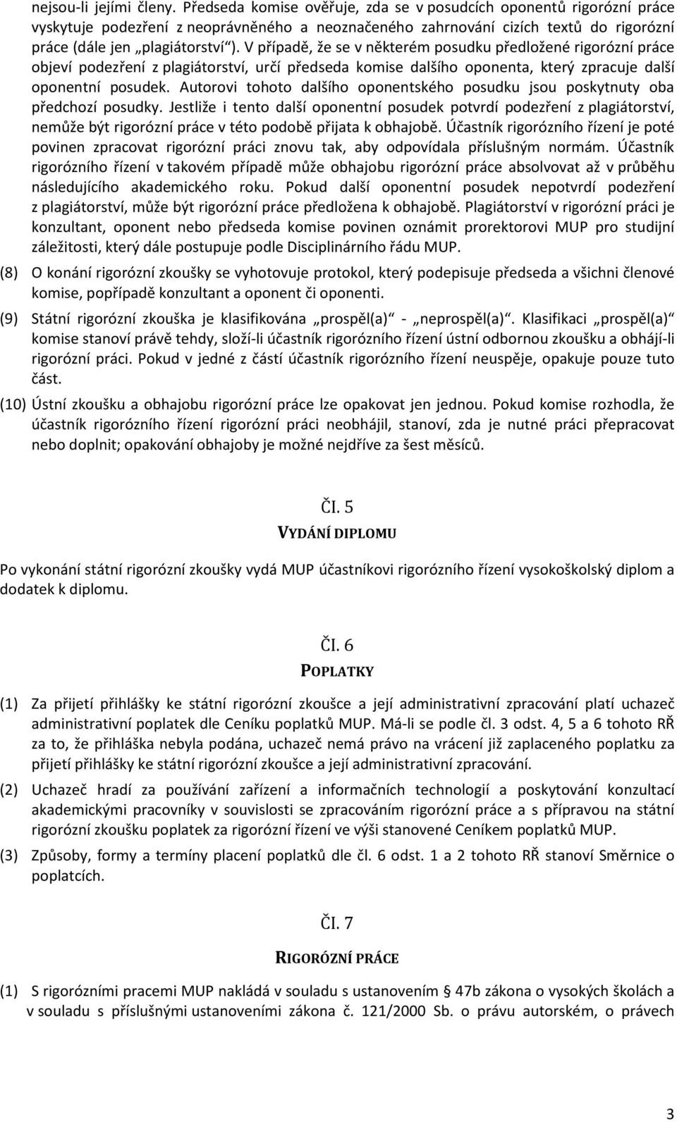 V případě, že se v některém posudku předložené rigorózní práce objeví podezření z plagiátorství, určí předseda komise dalšího oponenta, který zpracuje další oponentní posudek.