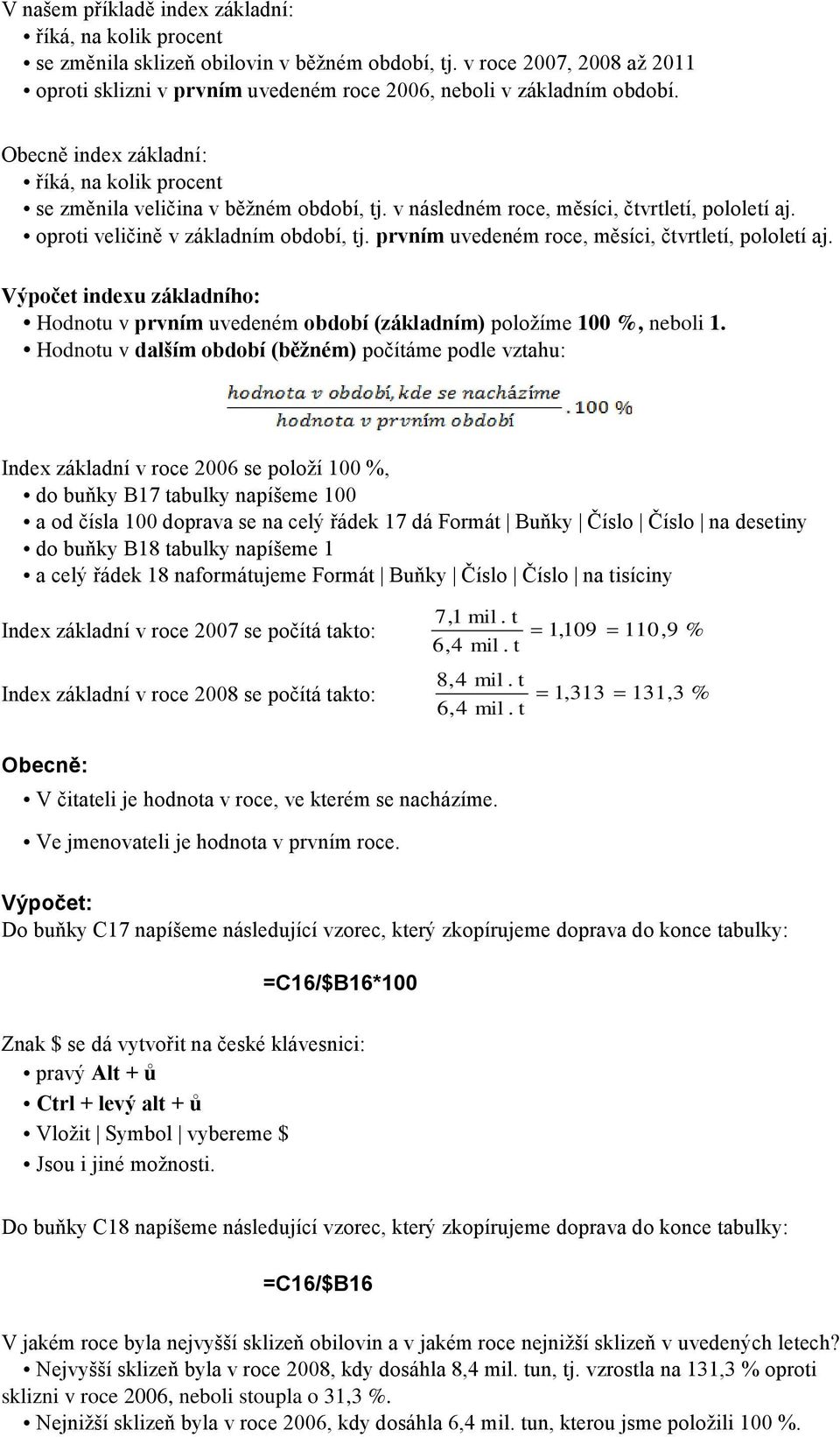 prvním uvedeném roce, měsíci, čvrleí, pololeí aj. Výpoče indexu základního: Hodnou v prvním uvedeném období (základním) položíme 100 %, neboli 1.